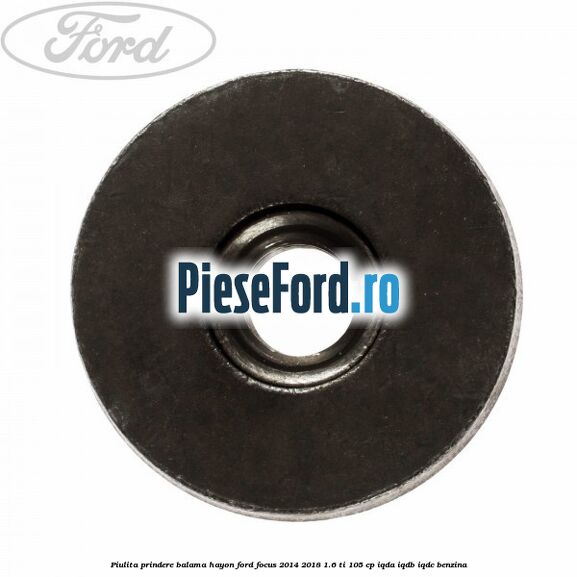 Piulita prindere balama hayon Ford Focus 2014-2018 1.6 Ti 105 cp Piulita prindere balama hayon Ford Focus 2014-2018 1.6 Ti 105 cp IQDA, IQDB, IQDC benzina