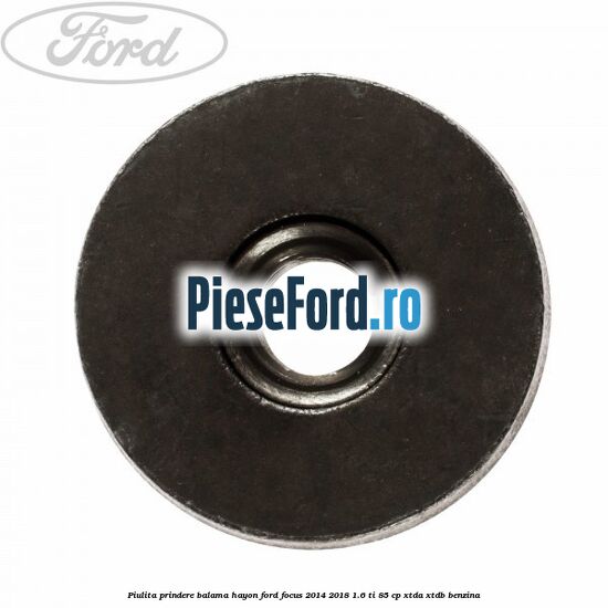 Piulita prindere balama hayon Ford Focus 2014-2018 1.6 Ti 85 cp XTDA, XTDB benzina