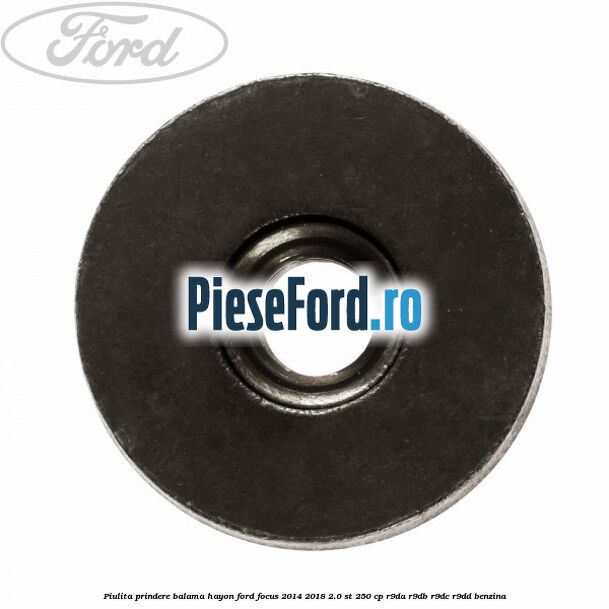 Piulita prindere balama hayon Ford Focus 2014-2018 2.0 ST 250 cp R9DA, R9DB, R9DC, R9DD benzina