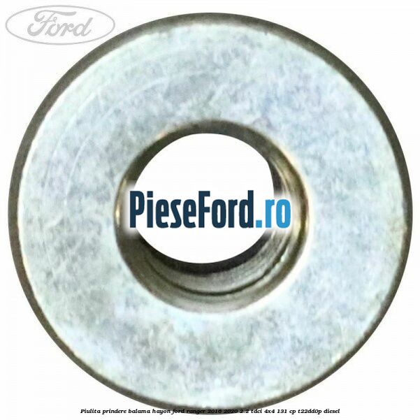 Piulita prindere balama hayon Ford Ranger 2016-2020 2.2 TDCi 4x4 131 cp T22DD0P diesel