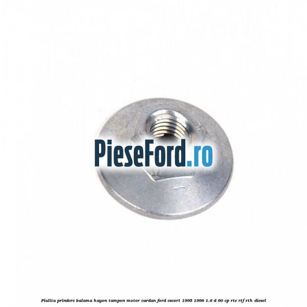 Piulita prindere balama hayon, tampon motor, cardan Ford Escort 1995-1998 1.8 D 60 cp RTE, RTF, RTH diesel