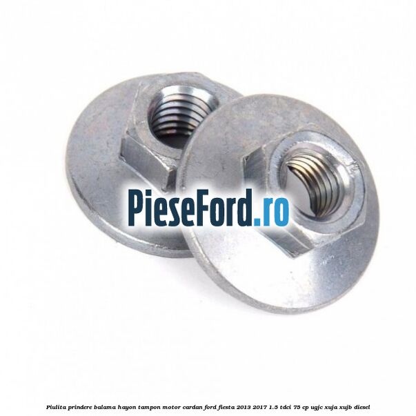 Piulita prindere balama hayon, tampon motor, cardan Ford Fiesta 2013-2017 1.5 TDCi 75 cp Piulita prindere balama hayon, tampon motor, cardan Ford Fiesta 2013-2017 1.5 TDCi 75 cp UGJC, XUJA, XUJB diesel