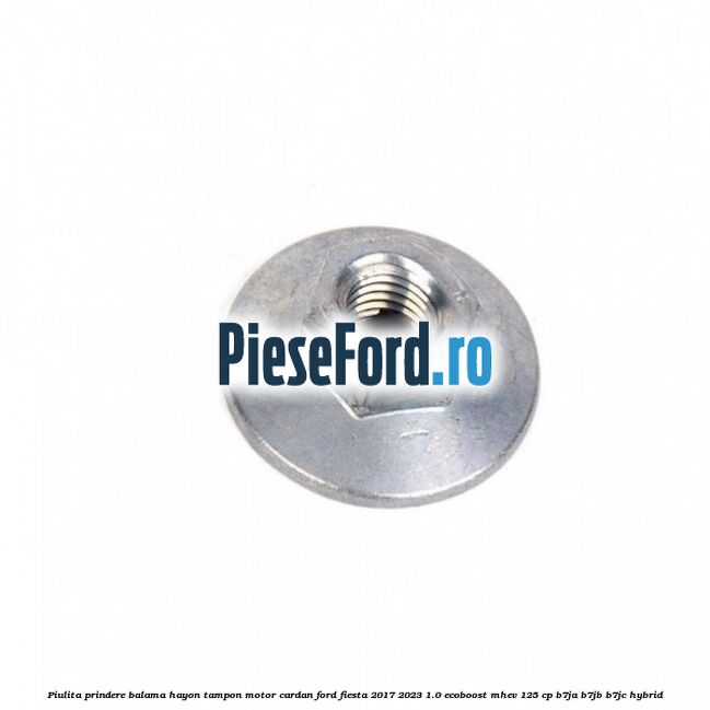 Piulita prindere balama hayon, tampon motor, cardan Ford Fiesta 2017-2023 1.0 EcoBoost mHEV 125 cp B7JA, B7JB, B7JC Hybrid