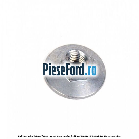 Piulita prindere balama hayon, tampon motor, cardan Ford Kuga 2008-2012 2.0 TDCI 4x4 163 cp TXDA diesel