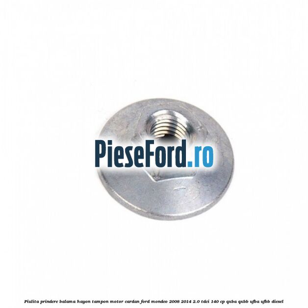 Piulita prindere balama hayon, tampon motor, cardan Ford Mondeo 2008-2014 2.0 TDCi 140 cp QXBA, QXBB, UFBA, UFBB diesel