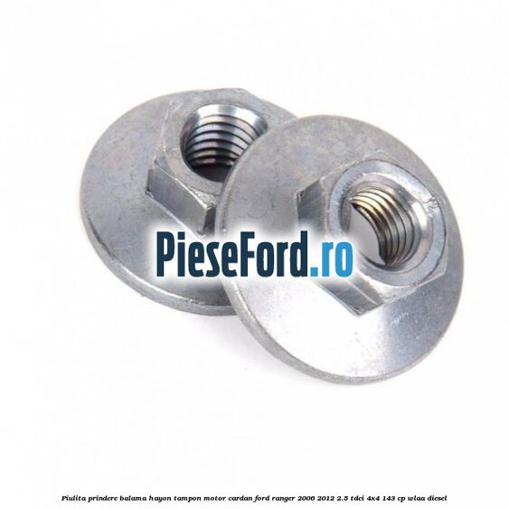 Piulita prindere balama hayon, tampon motor, cardan Ford Ranger 2006-2012 2.5 TDCi 4x4 143 cp WLAA diesel