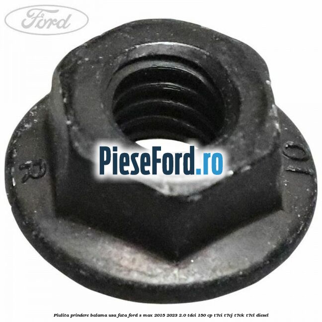 Piulita prindere balama usa fata Ford S-Max 2015-2023 2.0 TDCi 150 cp T7CI, T7CJ, T7CK, T7CL diesel