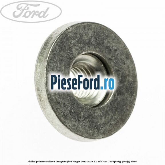 Piulita prindere balama usa spate Ford Ranger 2012-2015 2.2 TDCi 4x4 150 cp Piulita prindere balama usa spate Ford Ranger 2012-2015 2.2 TDCi 4x4 150 cp ENQJ, GBVAJQJ diesel