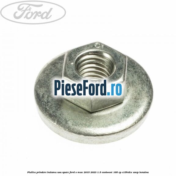 Piulita prindere balama usa spate Ford S-Max 2015-2023 1.5 EcoBoost 165 cp C15HDTX, UNCP benzina