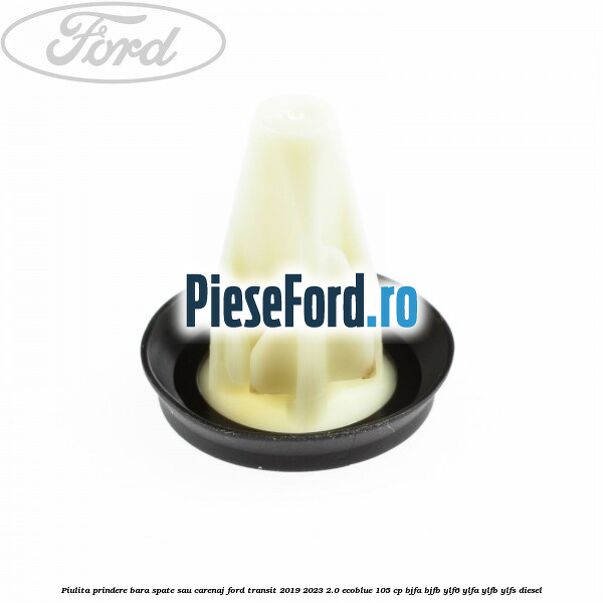 Piulita prindere bara spate sau carenaj Ford Transit 2019-2023 2.0 EcoBlue 105 cp BJFA, BJFB, YLF6, YLFA, YLFB, YLFS diesel