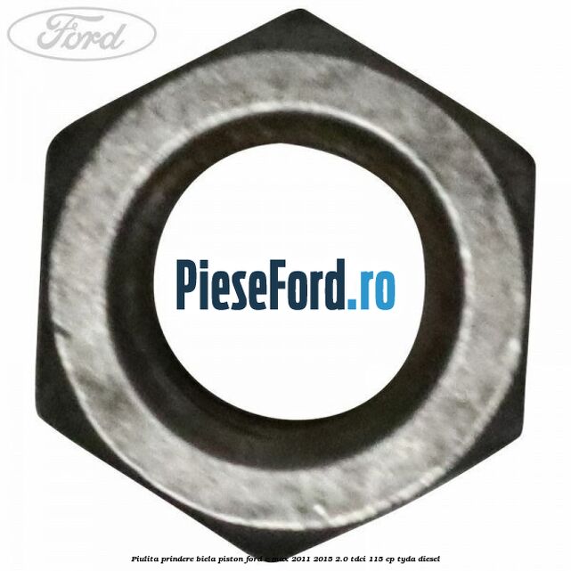 Piulita prindere biela piston Ford C-Max 2011-2015 2.0 TDCi 115 cp TYDA diesel