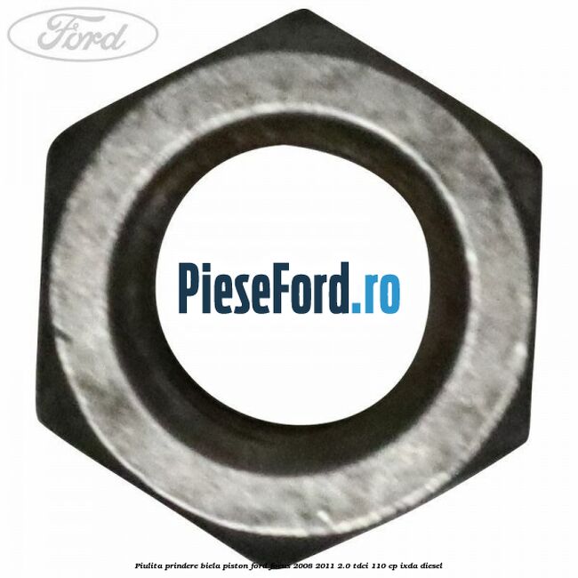 Piulita prindere biela piston Ford Focus 2008-2011 2.0 TDCi 110 cp IXDA diesel