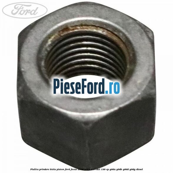 Piulita prindere biela piston Ford Focus 2008-2011 2.0 TDCi 136 cp G6DA, G6DB, G6DD, G6DG diesel