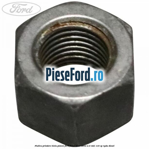 Piulita prindere biela piston Ford Focus 2011-2014 2.0 TDCi 115 cp TYDA diesel