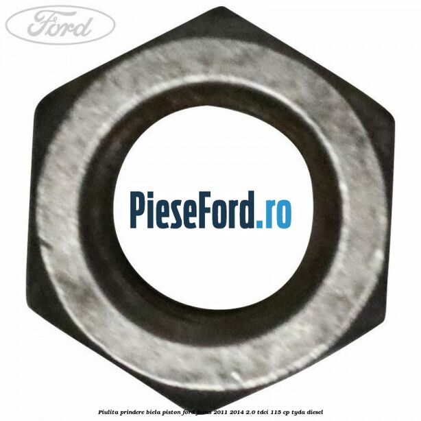 Piulita prindere biela piston Ford Focus 2011-2014 2.0 TDCi 115 cp Piulita prindere biela piston Ford Focus 2011-2014 2.0 TDCi 115 cp TYDA diesel