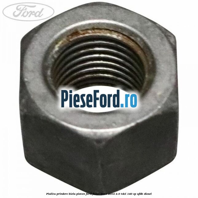 Piulita prindere biela piston Ford Focus 2011-2014 2.0 TDCi 140 cp UFDB diesel