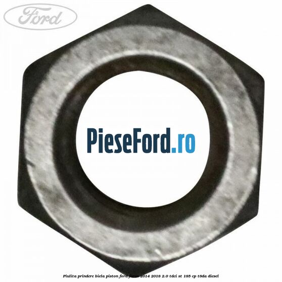Piulita prindere biela piston Ford Focus 2014-2018 2.0 TDCi ST 185 cp T8DA diesel