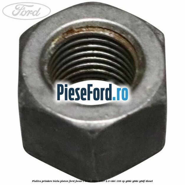 Piulita prindere biela piston Ford Focus C-Max 2003-2007 2.0 TDCi 133 cp G6DC, G6DE, G6DF diesel