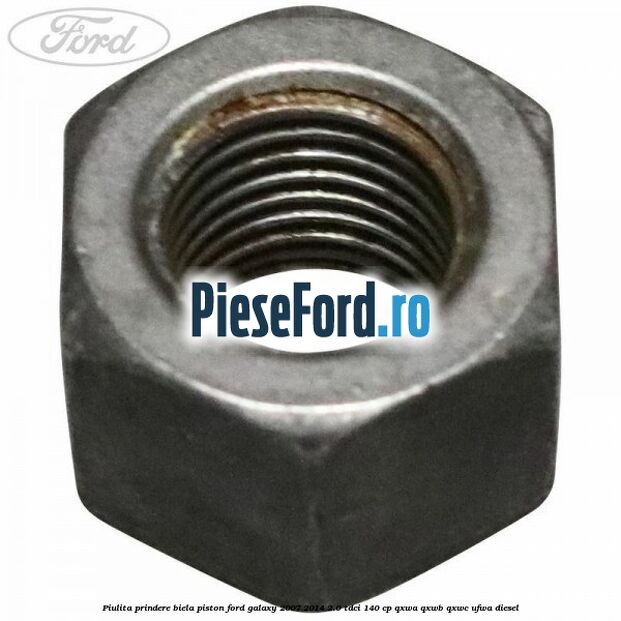 Piulita prindere biela piston Ford Galaxy 2007-2014 2.0 TDCi 140 cp QXWA, QXWB, QXWC, UFWA diesel