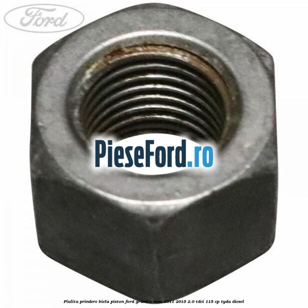 Piulita prindere biela piston Ford Grand C-Max 2011-2015 2.0 TDCi 115 cp TYDA diesel