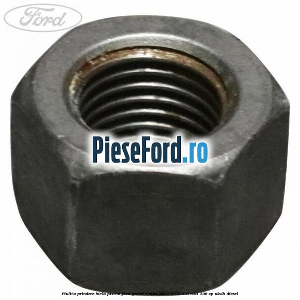 Piulita prindere biela piston Ford Grand C-Max 2011-2015 2.0 TDCi 136 cp Piulita prindere biela piston Ford Grand C-Max 2011-2015 2.0 TDCi 136 cp UKDB diesel