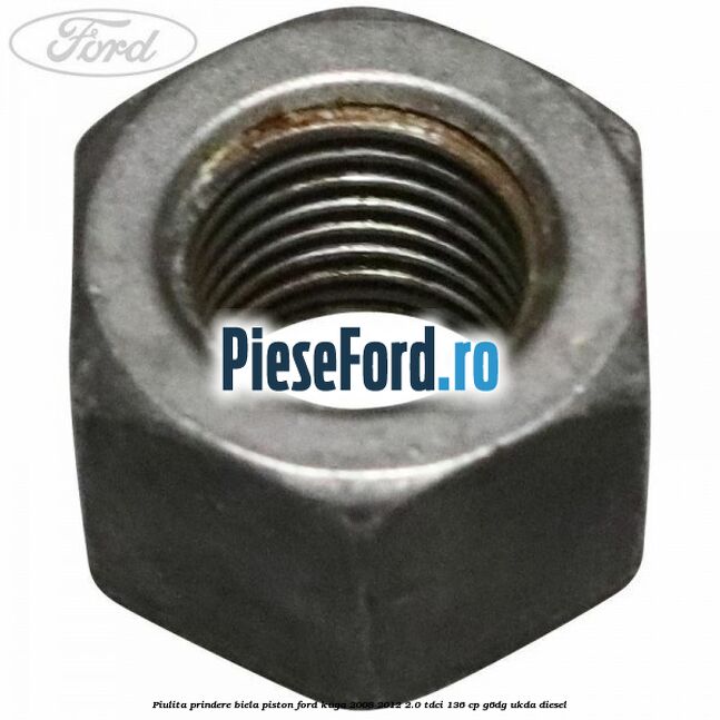Piulita prindere biela piston Ford Kuga 2008-2012 2.0 TDCi 136 cp G6DG, UKDA diesel