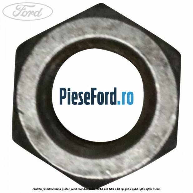 Piulita prindere biela piston Ford Mondeo 2008-2014 2.0 TDCi 140 cp QXBA, QXBB, UFBA, UFBB diesel