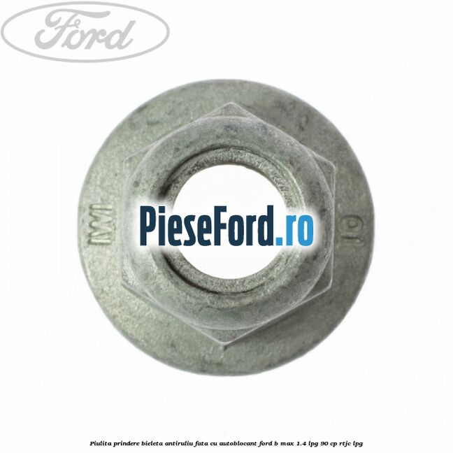 Piulita prindere bieleta antiruliu fata cu autoblocant Ford B-Max 1.4 LPG 90 cp Piulita prindere bieleta antiruliu fata cu autoblocant Ford B-Max 1.4 LPG 90 cp RTJC LPG
