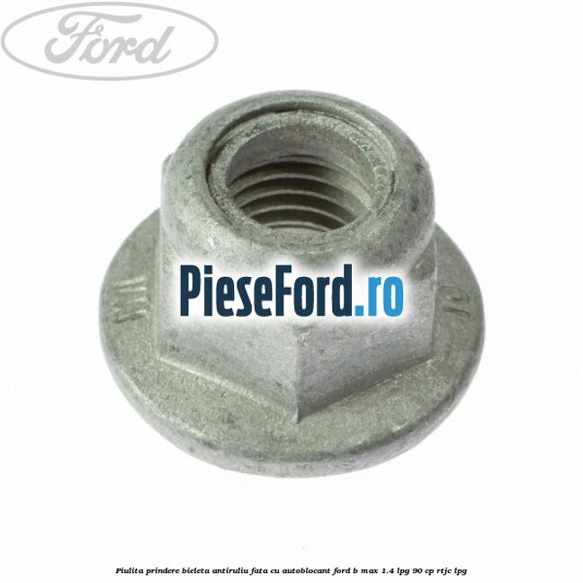Piulita prindere bieleta antiruliu fata cu autoblocant Ford B-Max 1.4 LPG 90 cp RTJC LPG