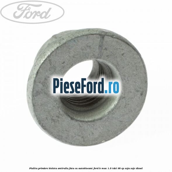 Piulita prindere bieleta antiruliu fata cu autoblocant Ford B-Max 1.5 TDCi 95 cp XVJA, XVJC diesel