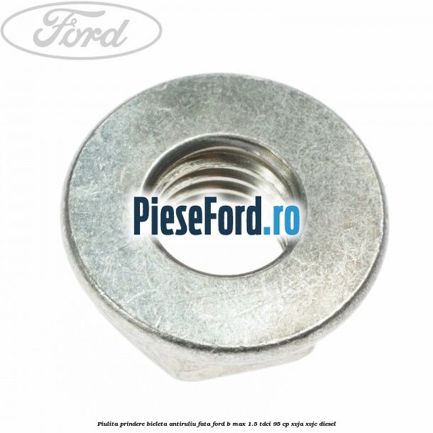Piulita prindere bieleta antiruliu fata Ford B-Max 1.5 TDCi 95 cp XVJA, XVJC diesel