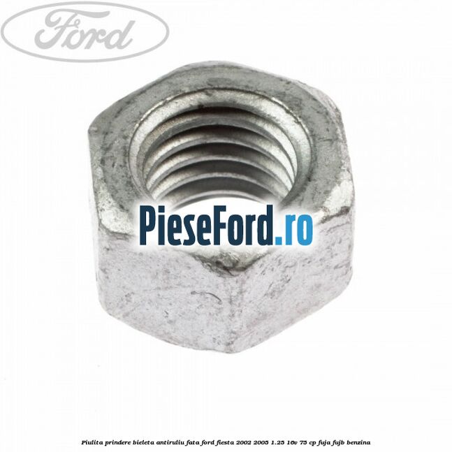 Piulita prindere bieleta antiruliu fata Ford Fiesta 2002-2005 1.25 16V 75 cp FUJA, FUJB benzina
