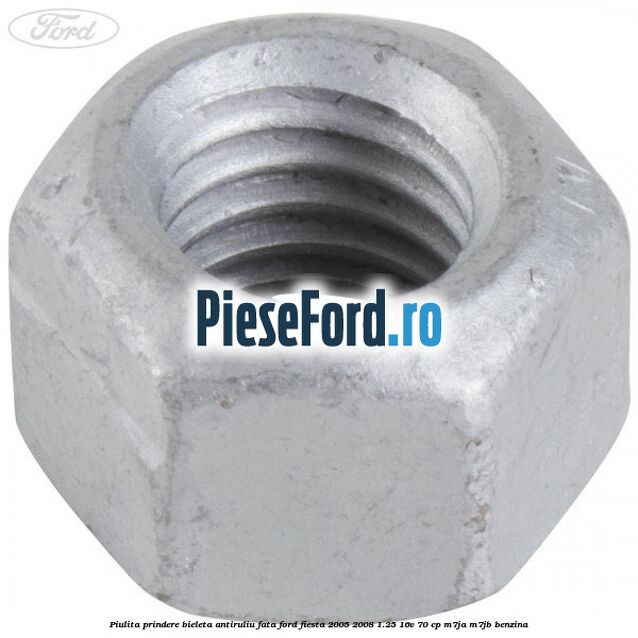 Piulita prindere bieleta antiruliu fata Ford Fiesta 2005-2008 1.25 16V 70 cp Piulita prindere bieleta antiruliu fata Ford Fiesta 2005-2008 1.25 16V 70 cp M7JA, M7JB benzina