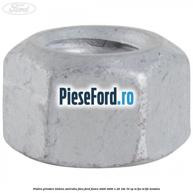 Piulita prindere bieleta antiruliu fata Ford Fiesta 2005-2008 1.25 16V 70 cp Piulita prindere bieleta antiruliu fata Ford Fiesta 2005-2008 1.25 16V 70 cp M7JA, M7JB benzina