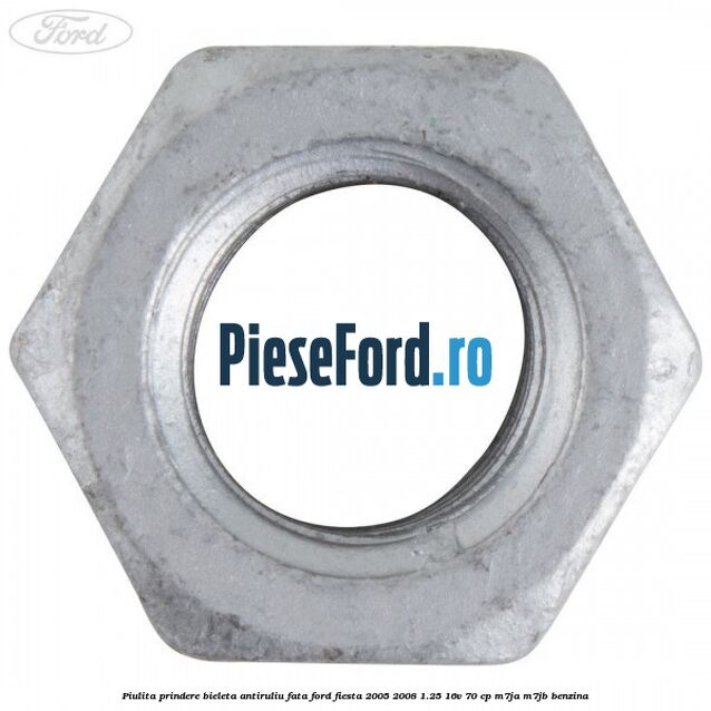 Piulita prindere bieleta antiruliu fata Ford Fiesta 2005-2008 1.25 16V 70 cp Piulita prindere bieleta antiruliu fata Ford Fiesta 2005-2008 1.25 16V 70 cp M7JA, M7JB benzina