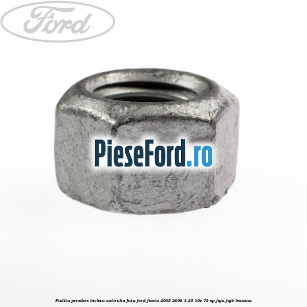 Piulita prindere bieleta antiruliu fata Ford Fiesta 2005-2008 1.25 16V 75 cp FUJA, FUJB benzina