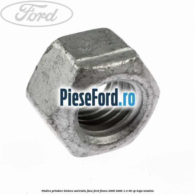 Piulita prindere bieleta antiruliu fata Ford Fiesta 2005-2008 1.3 60 cp BAJA benzina