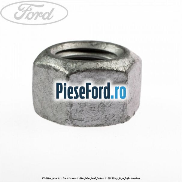 Piulita prindere bieleta antiruliu fata Ford Fusion 1.25 75 cp FUJA, FUJB benzina