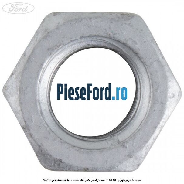 Piulita prindere bieleta antiruliu fata Ford Fusion 1.25 75 cp FUJA, FUJB benzina