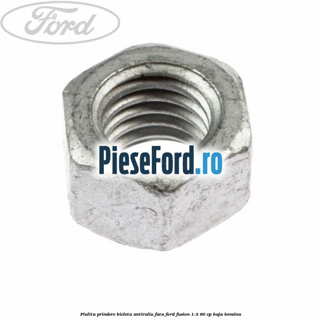 Piulita prindere bieleta antiruliu fata Ford Fusion 1.3 60 cp BAJA benzina