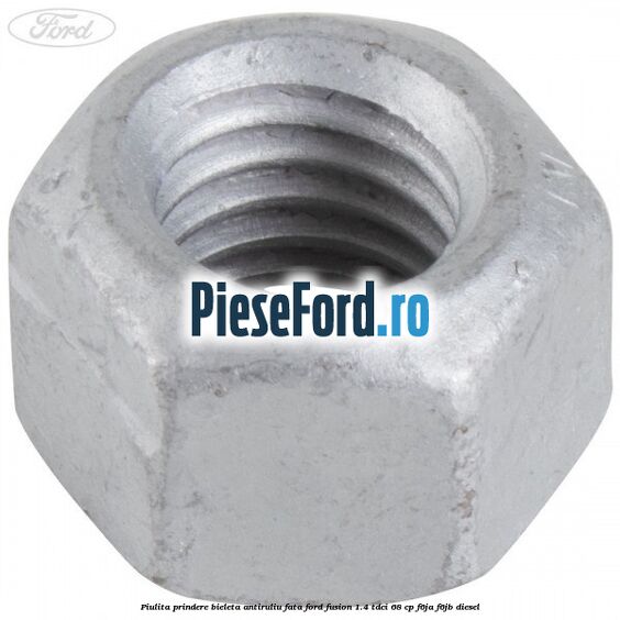 Piulita prindere bieleta antiruliu fata Ford Fusion 1.4 TDCi 68 cp F6JA, F6JB diesel