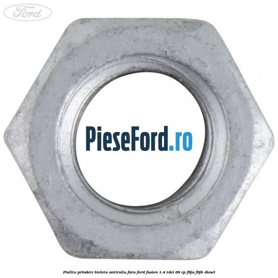 Piulita prindere bieleta antiruliu fata Ford Fusion 1.4 TDCi 68 cp F6JA, F6JB diesel