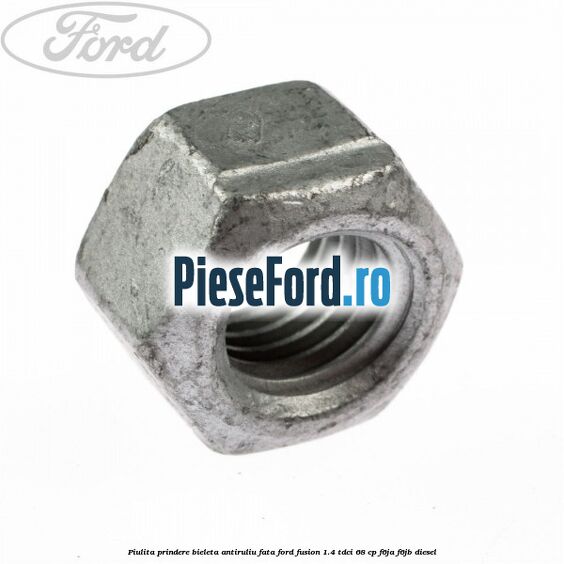 Piulita prindere bieleta antiruliu fata Ford Fusion 1.4 TDCi 68 cp F6JA, F6JB diesel