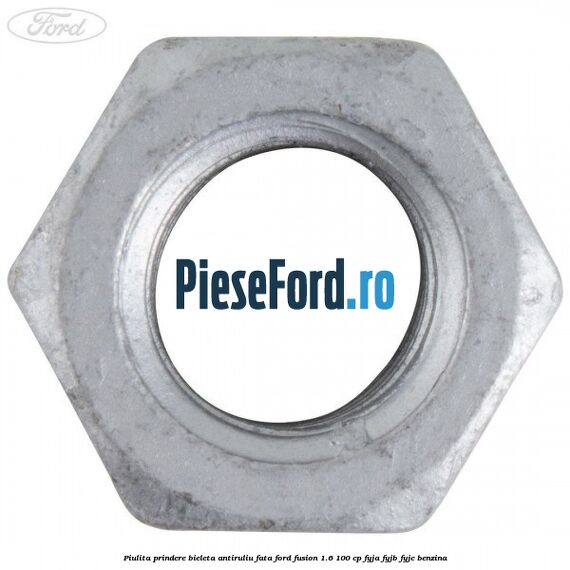 Piulita prindere bieleta antiruliu fata Ford Fusion 1.6 100 cp FYJA, FYJB, FYJC benzina