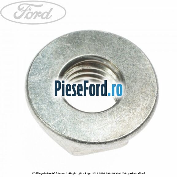 Piulita prindere bieleta antiruliu fata Ford Kuga 2013-2016 2.0 TDCi 4x4 136 cp Piulita prindere bieleta antiruliu fata Ford Kuga 2013-2016 2.0 TDCi 4x4 136 cp UKMA diesel