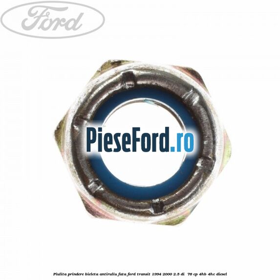Piulita prindere bieleta antiruliu fata Ford Transit 1994-2000 2.5 DI 76 cp Piulita prindere bieleta antiruliu fata Ford Transit 1994-2000 2.5 DI 76 cp 4HB, 4HC diesel
