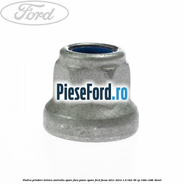 Piulita prindere bieleta antiruliu spate, fata, punte spate Ford Focus 2011-2014 1.6 TDCi 95 cp T3DA, T3DB diesel