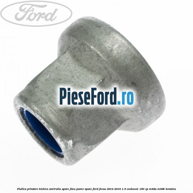 Piulita prindere bieleta antiruliu spate, fata, punte spate Ford Focus 2014-2018 1.5 EcoBoost 150 cp M8DA, M8DB benzina