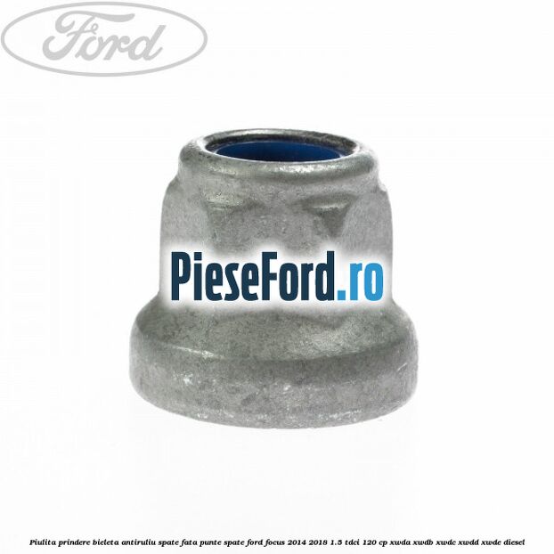 Piulita prindere bieleta antiruliu spate, fata, punte spate Ford Focus 2014-2018 1.5 TDCi 120 cp XWDA, XWDB, XWDC, XWDD, XWDE diesel