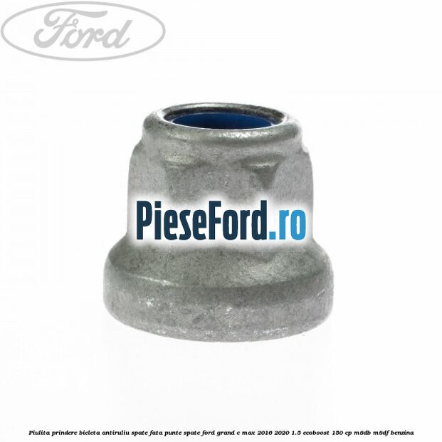 Piulita prindere bieleta antiruliu spate, fata, punte spate Ford Grand C-Max 2016-2020 1.5 EcoBoost 150 cp M8DB, M8DF benzina